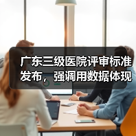 广东三级医院评审标准发布,强调用数据体现改进效果(图2) 广东三级医院评审标准发布,强调用数据体现改进效果(图2)