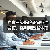 广东三级医院评审标准发布,强调用数据体现改进效果(图4) 广东三级医院评审标准发布,强调用数据体现改进效果(图4)