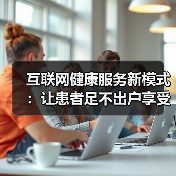 互联网健康服务新模式:让患者足不出户享受健康管理(图2) 互联网健康服务新模式:让患者足不出户享受健康管理(图2)