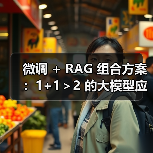 微调 + RAG 组合方案:1+1>2 的大模型应用技巧(图3) 微调 + RAG 组合方案:1+1>2 的大模型应用技巧(图3)