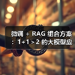 微调 + RAG 组合方案:1+1>2 的大模型应用技巧(图2) 微调 + RAG 组合方案:1+1>2 的大模型应用技巧(图2)