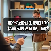 这个领域诞生市值130亿美元的独角兽，国内刚刚起步，腾讯也在跟进（图1）