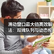 滑动窗口最大值高效解法:双端队列与动态规划实战(图3) 滑动窗口最大值高效解法:双端队列与动态规划实战(图3)