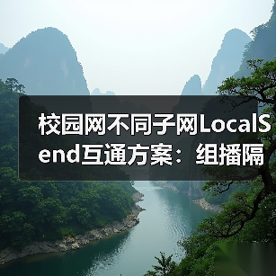 校园网不同子网LocalSend互通方案:组播隔离下单播如何破解(图4) 校园网不同子网LocalSend互通方案:组播隔离下单播如何破解(图4)