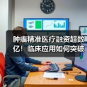 肿瘤精准医疗融资超数亿!临床应用如何突破?(图4) 肿瘤精准医疗融资超数亿!临床应用如何突破?(图4)
