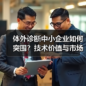 体外诊断中小企业如何突围？技术价值与市场策略双驱动（图1）