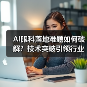 AI眼科落地难题如何破解？技术突破引领行业变革新篇章（图3）