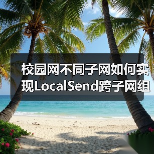 校园网不同子网如何实现LocalSend跨子网组播发现？（图2）