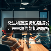 微生物药投资热潮爆发：未来趋势与机遇解析（图1）