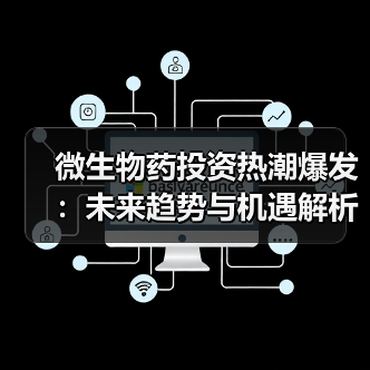 微生物药投资热潮爆发：未来趋势与机遇解析（图3）