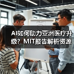 AI如何助力亚洲医疗升级？MIT报告解析资源优化方案（图3）