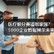 医疗细分赛道哪家强？5000企业数据揭示未来趋势（图2）