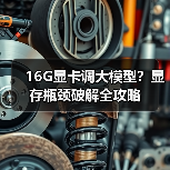 16G显卡调大模型？显存瓶颈破解全攻略（图3）