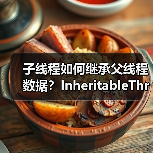 子线程如何继承父线程数据？InheritableThreadLocal原理与限制（图3）