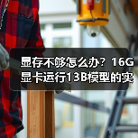 显存不够怎么办？16G显卡运行13B模型的实战技巧（图3）