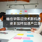 癌症早筛迎技术新机遇，资本加持加速产品落地（图2）