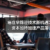 癌症早筛迎技术新机遇，资本加持加速产品落地（图1）