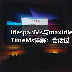 lifespanMs与maxIdleTimeMs详解：会话过期机制关键参数（图4）
