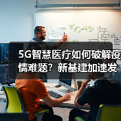 5G智慧医疗如何破解疫情难题?新基建加速发展(图3) 5G智慧医疗如何破解疫情难题?新基建加速发展(图3)