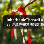 InheritableThreadLocal继承原理及线程池隐患全解析（图3）