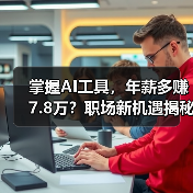 掌握AI工具,年薪多赚7.8万?职场新机遇揭秘(图4) 掌握AI工具,年薪多赚7.8万?职场新机遇揭秘(图4)