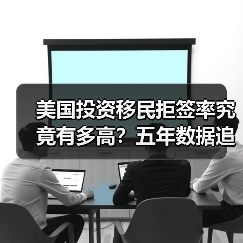 美国投资移民拒签率究竟有多高？五年数据追踪告诉你答案